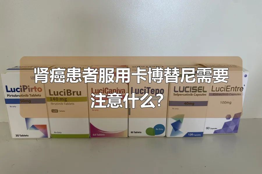 肾癌患者服用卡博替尼需要注意什么?
